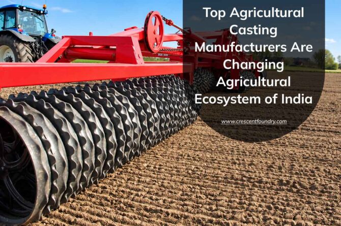 Top Agricultural Casting Manufacturers Are Changing Agricultural Ecosystem of India