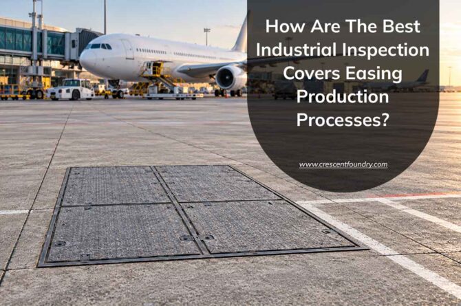 How Are The Best Industrial Inspection Covers Easing Production Processes?