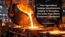 How Agricultural Castings Manufacturers Helping To Strengthen The Indian Agricultural Ecosystem’s Backbone?