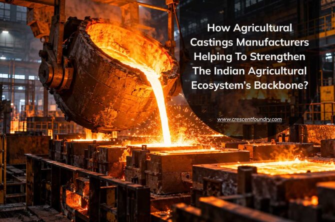 How Agricultural Castings Manufacturers Helping To Strengthen The Indian Agricultural Ecosystem’s Backbone?