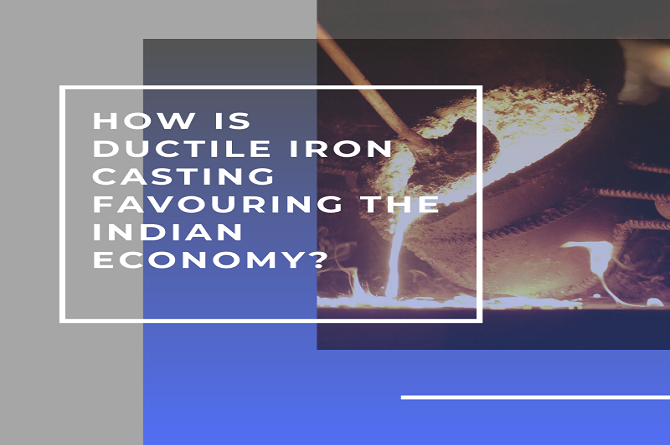 How Is Ductile Iron Casting Favouring The Indian Economy?