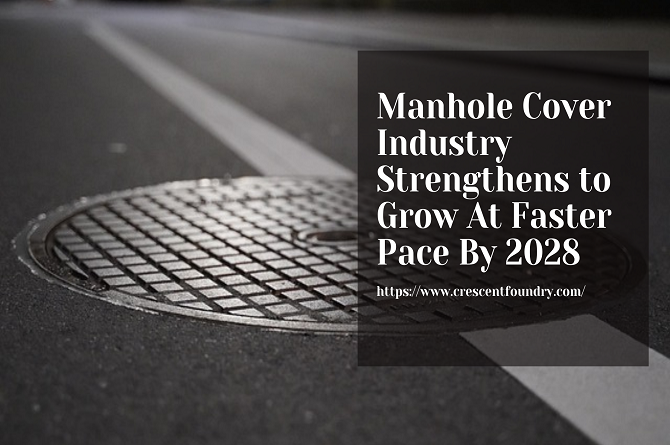 Manhole Covers Industry Strengthens to Grow At Faster Pace By 2028