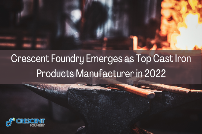 Crescent Foundry Emerges as Top Cast Iron Products Manufacturer in 2022