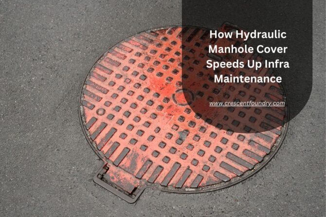 How Hydraulic Manhole Cover Speeds Up Infra Maintenance