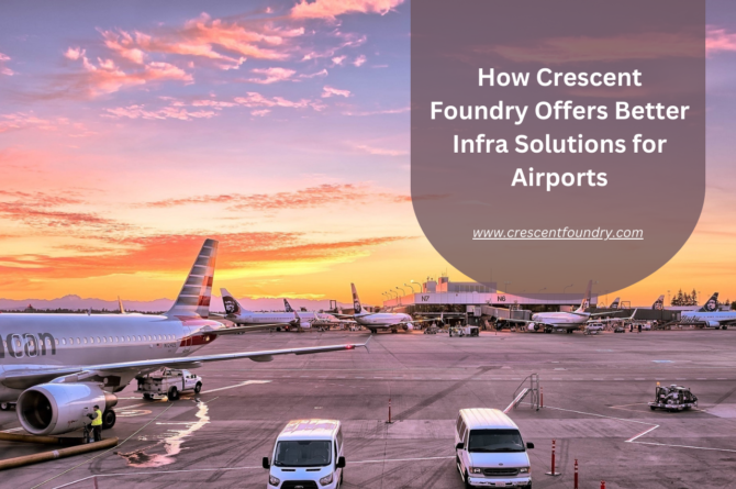 How Crescent Foundry Offers Better Infra Solutions for Airports