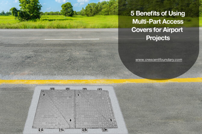 5 Benefits of Using Multi-Part Access Covers for Your Infrastructure Projects
