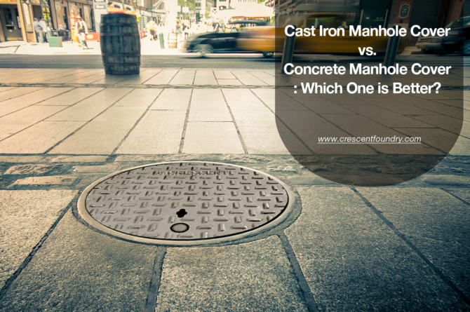 Cast Iron manhole cover vs. Concrete Manhole Cover – Which One is Better?
