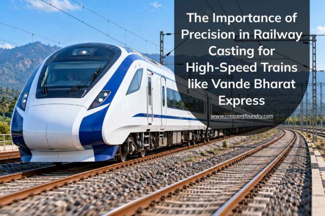 The Importance of Precision in Railway Casting for High-Speed Trains like Vande Bharat Express