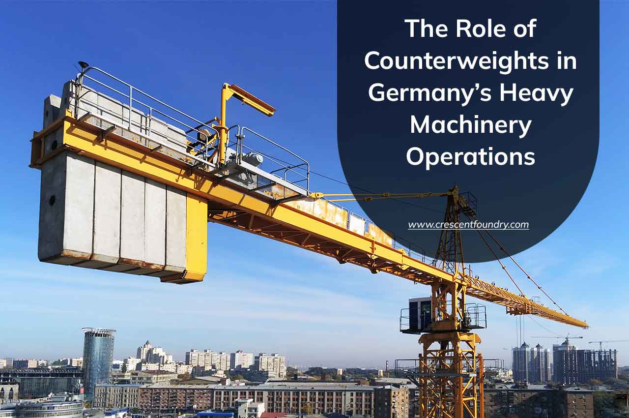 The Role of Counterweights in Germany’s Heavy Machinery Operations