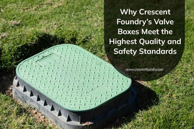 Why Crescent Foundry’s Valve Boxes Meet the Highest Quality and Safety Standards