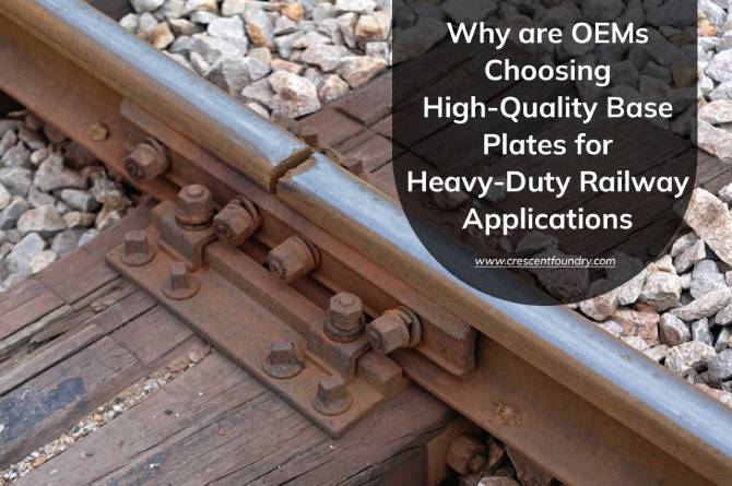 Why High-Quality Base Plates Matter in Heavy-Duty Railway Applications?