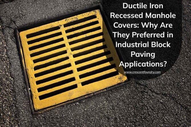 Ductile Iron Recessed Manhole Covers: Why Are They Preferred in Industrial Block Paving Applications?